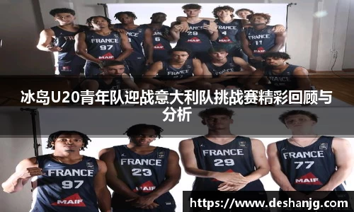 悟空体育冰岛U20青年队迎战意大利队挑战赛精彩回顾与分析